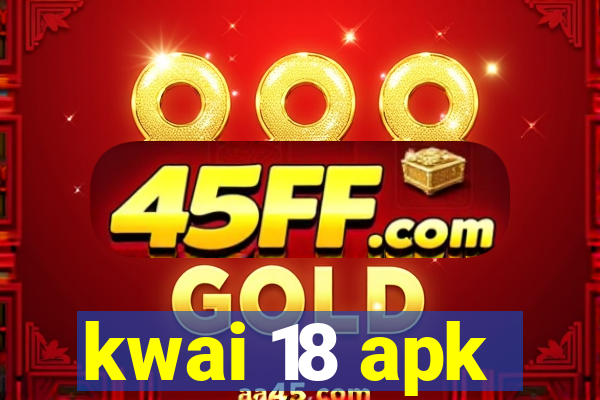 kwai 18 apk